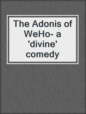 cover image of The Adonis of WeHo- a 'divine' comedy