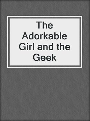 cover image of The Adorkable Girl and the Geek