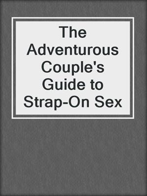 cover image of The Adventurous Couple's Guide to Strap-On Sex