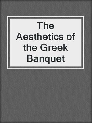 cover image of The Aesthetics of the Greek Banquet