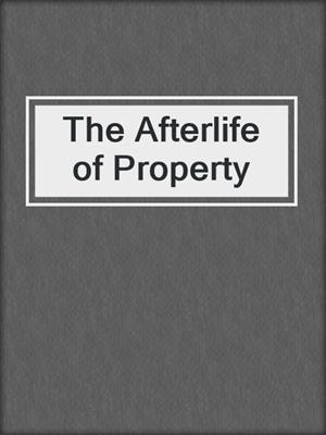 cover image of The Afterlife of Property