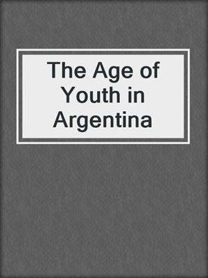 cover image of The Age of Youth in Argentina
