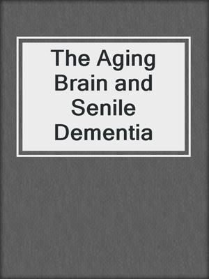The Aging Brain and Senile Dementia