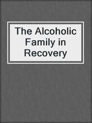 The Alcoholic Family in Recovery