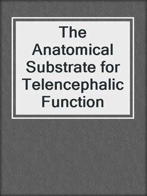 The Anatomical Substrate for Telencephalic Function