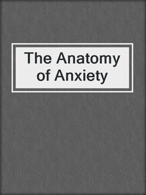 cover image of The Anatomy of Anxiety