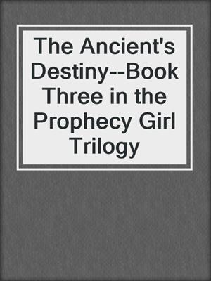 cover image of The Ancient's Destiny--Book Three in the Prophecy Girl Trilogy