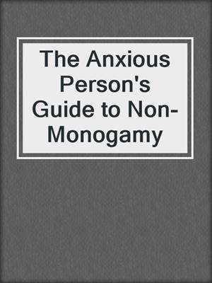 cover image of The Anxious Person's Guide to Non-Monogamy