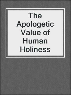 The Apologetic Value of Human Holiness
