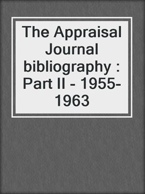 The Appraisal Journal bibliography : Part II - 1955-1963