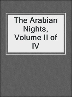 cover image of The Arabian Nights, Volume II of IV