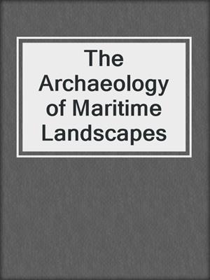 The Archaeology of Maritime Landscapes