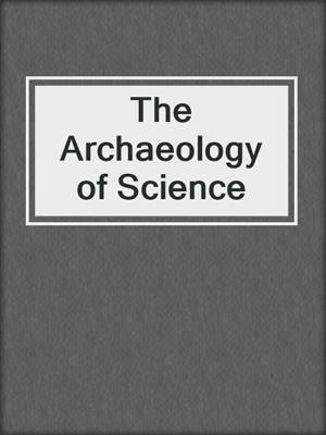 The Archaeology of Science