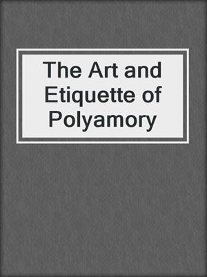 cover image of The Art and Etiquette of Polyamory