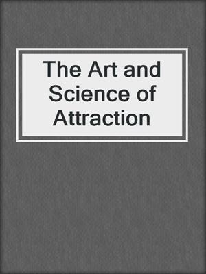 cover image of The Art and Science of Attraction