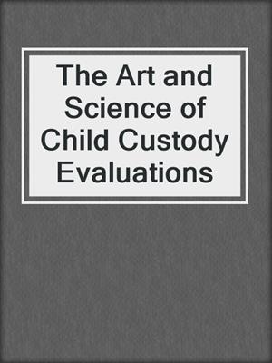 The Art and Science of Child Custody Evaluations