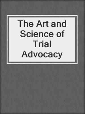 cover image of The Art and Science of Trial Advocacy