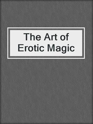 cover image of The Art of Erotic Magic