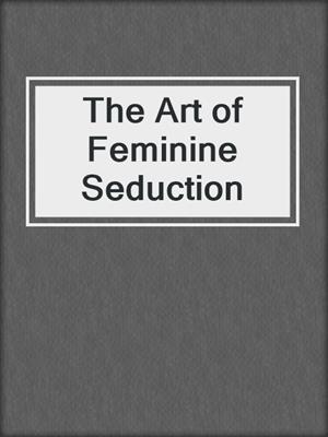 cover image of The Art of Feminine Seduction