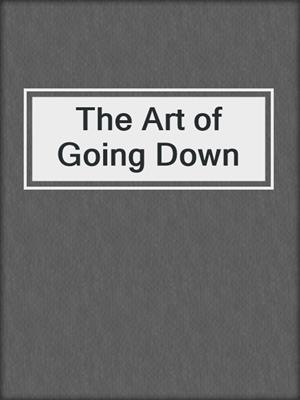 cover image of The Art of Going Down