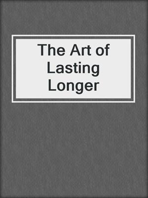 cover image of The Art of Lasting Longer
