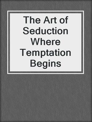 cover image of The Art of Seduction Where Temptation Begins