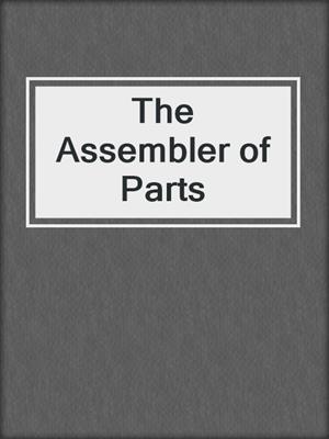 The Assembler of Parts