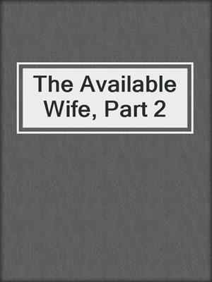 cover image of The Available Wife, Part 2