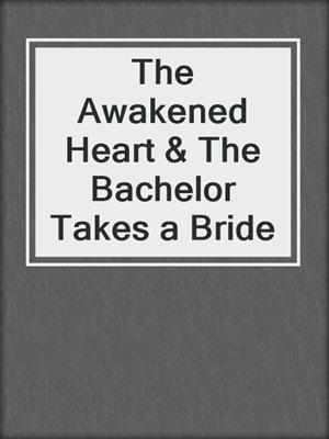 cover image of The Awakened Heart & The Bachelor Takes a Bride