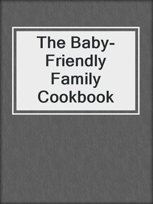The Baby-Friendly Family Cookbook