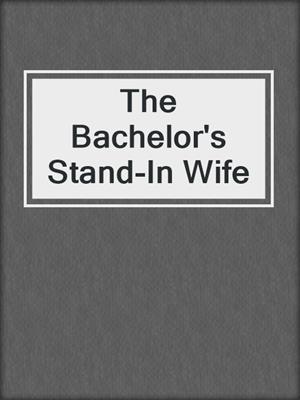 cover image of The Bachelor's Stand-In Wife