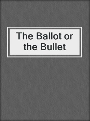 The Ballot or the Bullet