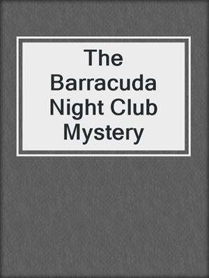 cover image of The Barracuda Night Club Mystery