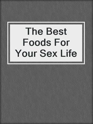 cover image of The Best Foods For Your Sex Life