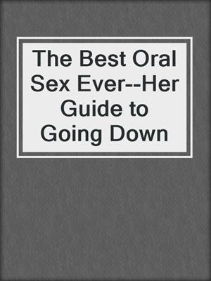 cover image of The Best Oral Sex Ever--Her Guide to Going Down