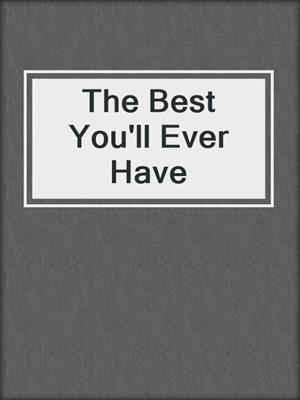 cover image of The Best You'll Ever Have