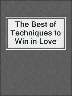 cover image of The Best of Techniques to Win in Love