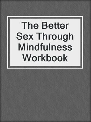 cover image of The Better Sex Through Mindfulness Workbook