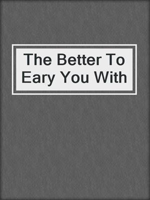 cover image of The Better To Eary You With