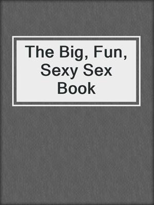 cover image of The Big, Fun, Sexy Sex Book