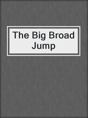 cover image of The Big Broad Jump