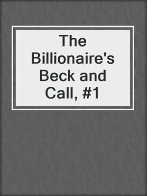 The Billionaire's Beck and Call, #1
