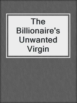 cover image of The Billionaire's Unwanted Virgin