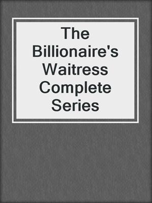 cover image of The Billionaire's Waitress Complete Series