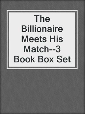 cover image of The Billionaire Meets His Match--3 Book Box Set