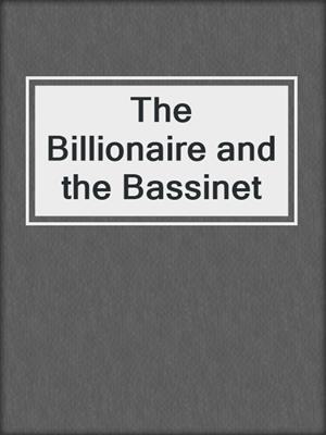 cover image of The Billionaire and the Bassinet