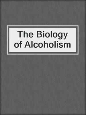 The Biology of Alcoholism