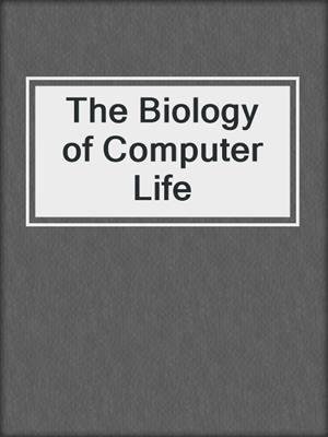 The Biology of Computer Life