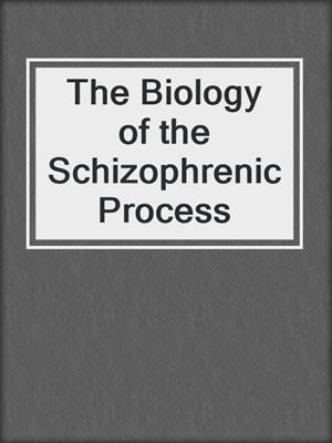 The Biology of the Schizophrenic Process