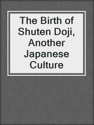 The Birth of Shuten Doji,  Another Japanese Culture
